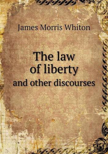 Cover for James Morris Whiton · The Law of Liberty and Other Discourses (Paperback Book) (2013)