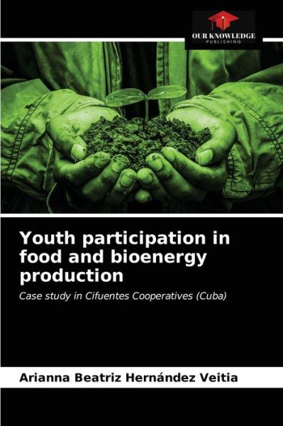 Cover for Arianna Beatriz Hernandez Veitia · Youth participation in food and bioenergy production (Paperback Book) (2021)