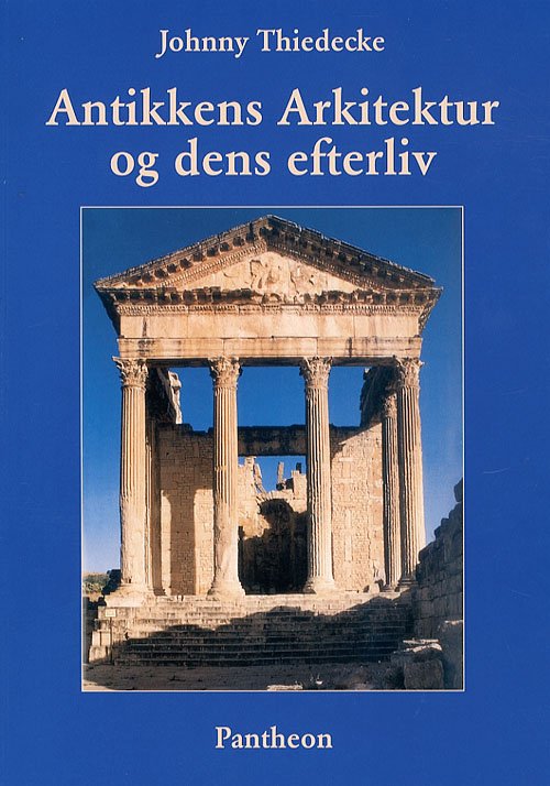 Antikkens Arkitektur og dens efterliv - Johnny Thiedecke - Bøger - Pantheon - 9788790108489 - 14. december 2006