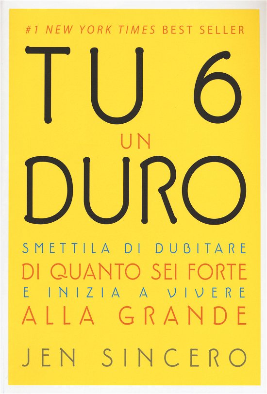 Cover for Jen Sincero · Tu 6 Un Duro. Smettila Di Dubitare Di Quanto Sei Forte E Inizia A Vivere Alla Grande (Buch)
