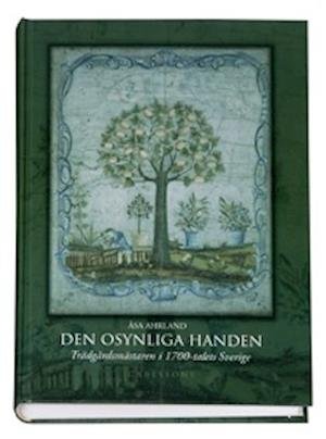 Cover for Åsa Ahrland · Den osynliga handen : trädgårdsmästaren i 1700-talets Sverige (Bound Book) (2006)