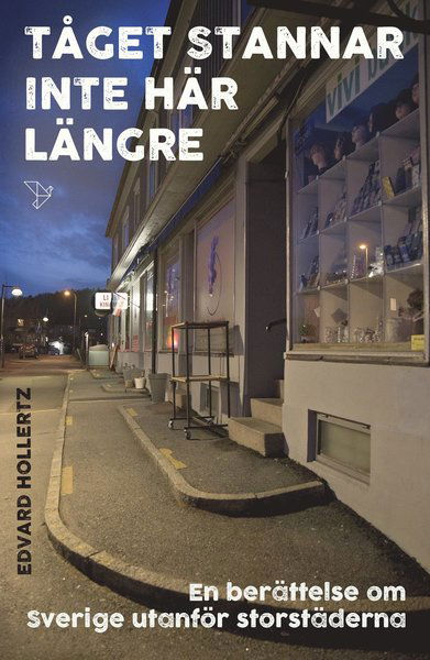 Cover for Edvard Hollertz · Tåget stannar inte här längre:en berättelse om Sverige utanför storstäderna (Kort) (2021)