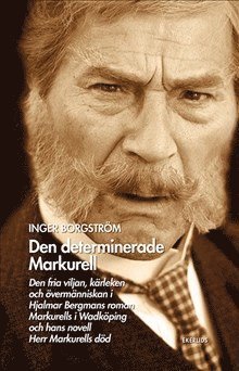 Cover for Borgström Inger · Den determinerade Markurell :den fria viljan, kärleken och övermänniskan i Hjalmar Bergmans roman Markurells i Wadköping (Sewn Spine Book) (2019)
