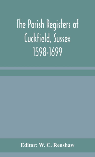 Cover for W C Renshaw · The Parish Registers of Cuckfield, Sussex 1598-1699 (Hardcover Book) (2020)