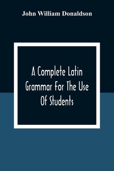 Cover for John William Donaldson · A Complete Latin Grammar For The Use Of Students (Paperback Book) (2020)