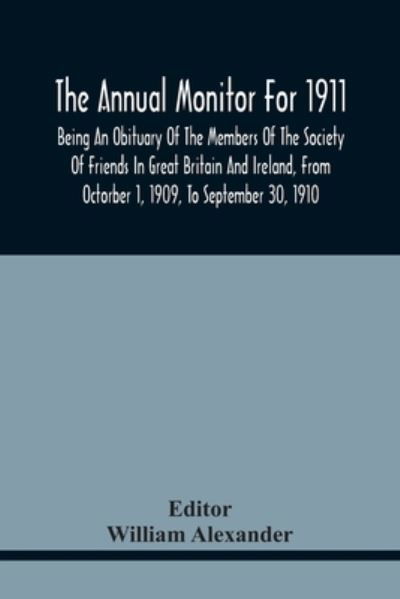 Cover for William Alexander · The Annual Monitor For 1911, Being An Obituary Of The Members Of The Society Of Friends In Great Britain And Ireland, From Octorber 1, 1909, To September 30, 1910 (Paperback Bog) (2021)