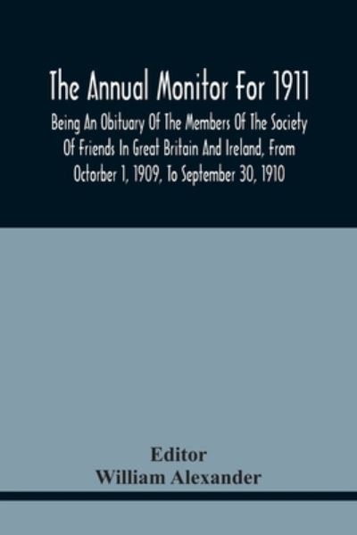 Cover for William Alexander · The Annual Monitor For 1911, Being An Obituary Of The Members Of The Society Of Friends In Great Britain And Ireland, From Octorber 1, 1909, To September 30, 1910 (Paperback Book) (2021)