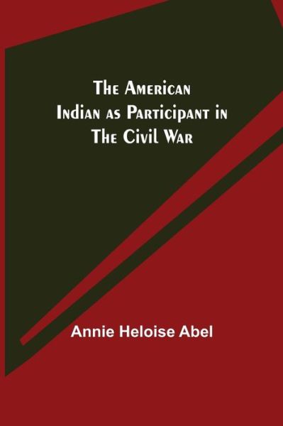 Cover for Annie Heloise Abel · The American Indian as Participant in the Civil War (Taschenbuch) (2021)