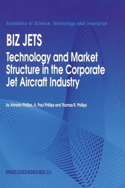 Biz Jets: Technology and Market Structure in the Corporate Jet Aircraft Industry - Economics of Science, Technology and Innovation - Almarin Phillips - Bøker - Springer - 9789401043489 - 4. oktober 2012