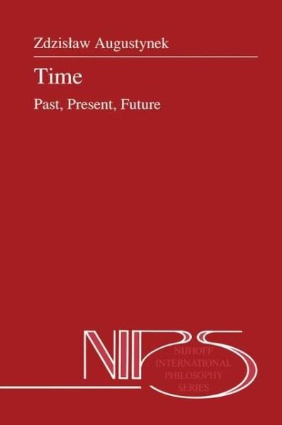 Cover for Zdzistaw Augustynek · Time: Past, Present, Future - Nijhoff International Philosophy Series (Taschenbuch) [Softcover reprint of the original 1st ed. 1991 edition] (2012)