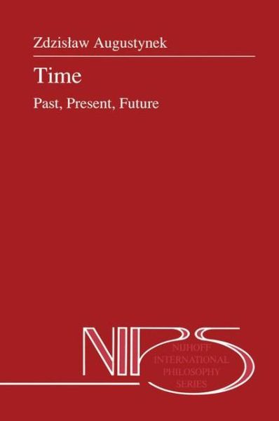 Cover for Zdzistaw Augustynek · Time: Past, Present, Future - Nijhoff International Philosophy Series (Paperback Book) [Softcover reprint of the original 1st ed. 1991 edition] (2012)