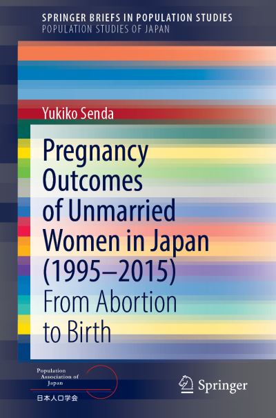 Cover for Yukiko Senda · Pregnancy Outcomes of Unmarried Women in Japan (1995–2015): From Abortion to Birth - SpringerBriefs in Population Studies (Paperback Book) [1st ed. 2021 edition] (2021)