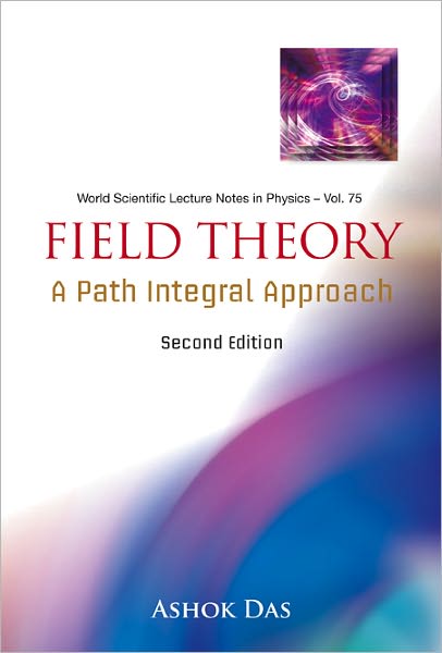 Cover for Das, Ashok (Univ Of Rochester, Usa &amp; Saha Inst Of Nuclear Physics, India &amp; Institute Of Physics, Bhubaneswar, India) · Field Theory: A Path Integral Approach (2nd Edition) - World Scientific Lecture Notes In Physics (Paperback Book) [2 Revised edition] (2006)