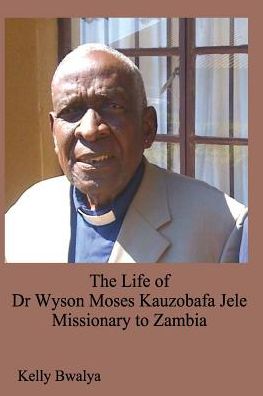 Cover for Kelly Bwalya · The Life of Dr. Wyson Moses Kauzobafa Jele (Paperback Book) (2017)