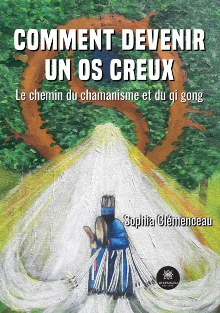 Cover for Sophia Clemenceau · Comment devenir un os creux: Le chemin du chamanisme et du qi gong (Paperback Book) (2023)