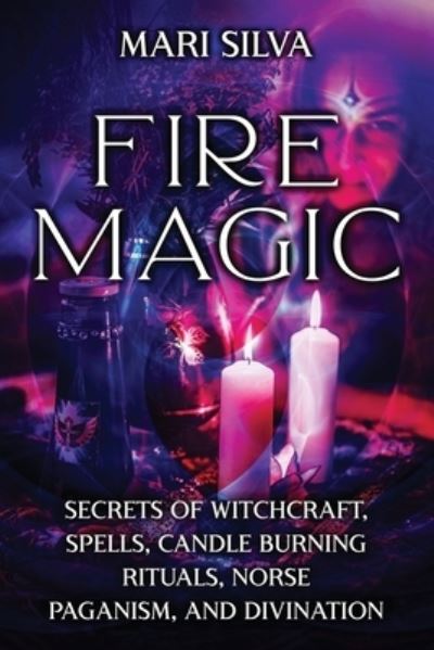 Cover for Mari Silva · Fire Magic: Secrets of Witchcraft, Spells, Candle Burning Rituals, Norse Paganism, and Divination (Paperback Book) (2022)