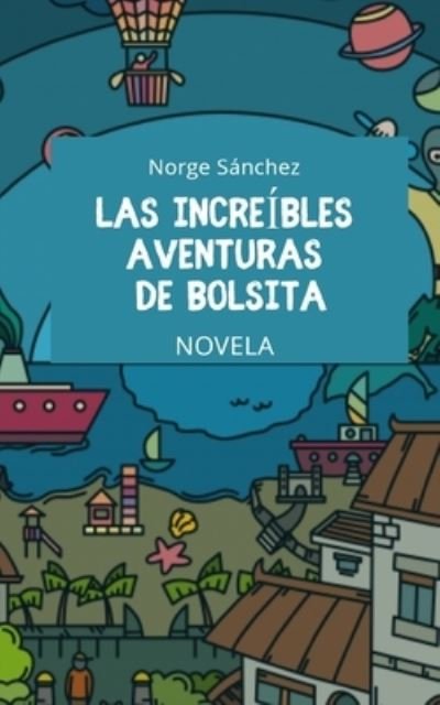 Cover for Norge Sanchez · Las increibles aventuras de Bolsita: Novela (Paperback Bog) (2021)