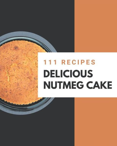 Cover for Maudie Lira · 111 Delicious Nutmeg Cake Recipes (Paperback Book) (2020)