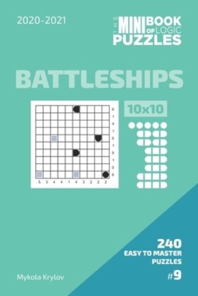 Cover for Mykola Krylov · The Mini Book Of Logic Puzzles 2020-2021. Battleships 10x10 - 240 Easy To Master Puzzles. #9 (Paperback Bog) (2020)