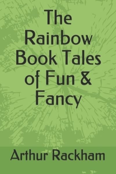 The Rainbow Book Tales of Fun & Fancy - Arthur Rackham - Books - Independently Published - 9798594660489 - January 13, 2021