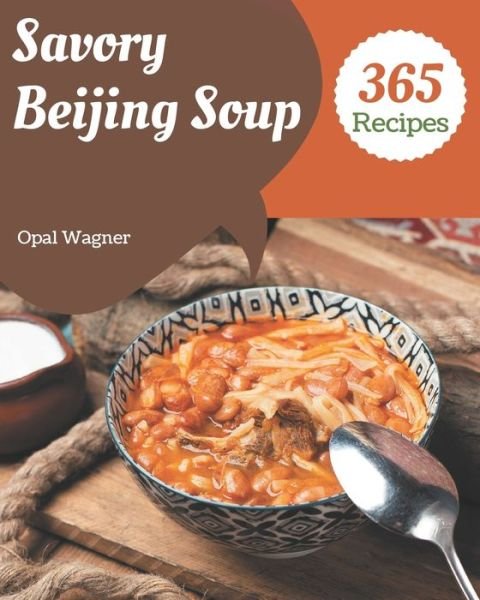 Cover for Opal Wagner · 365 Savory Beijing Soup Recipes (Paperback Book) (2020)