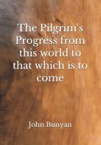 The Pilgrim's Progress from this world to that which is to come - John Bunyan - Kirjat - Independently Published - 9798684309489 - maanantai 14. syyskuuta 2020