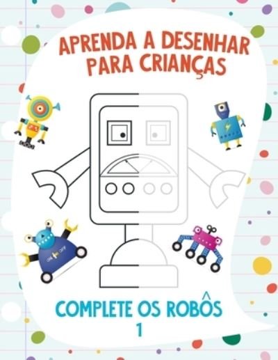 Cover for Nick Snels · Aprenda a Desenhar para Criancas - Complete os Robos 1 (Paperback Bog) (2021)