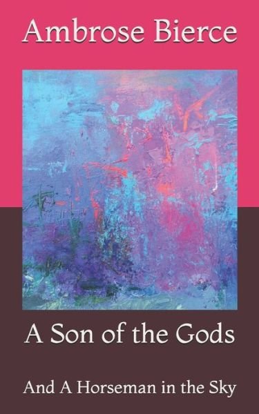 Cover for Ambrose Bierce · A Son of the Gods: And A Horseman in the Sky (Pocketbok) (2021)