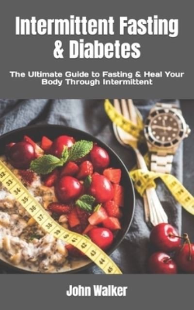 Cover for John Walker · Intermittent Fasting &amp; Diabetes: The Ultimate Guide to Fasting &amp; Heal Your Body Through Intermittent (Pocketbok) (2022)