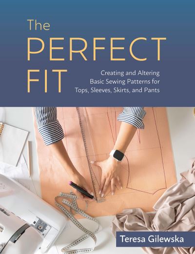 The Perfect Fit: Creating and Altering Basic Sewing Patterns for Tops, Sleeves, Skirts, and Pants - Teresa Gilewska - Books - Rocky Nook - 9798888141489 - April 19, 2024