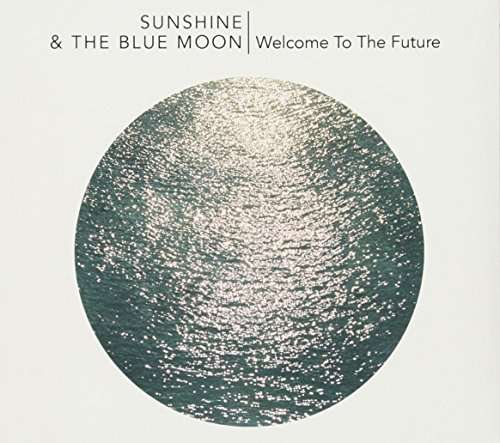 Cover for Sunshine and the Blue Moon · Welcome to the Future (CD) (2016)