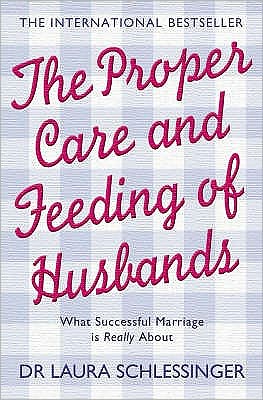 The Proper Care and Feeding of Husbands: What Successful Marriage is Really About - Dr. Laura Schlessinger - Books - HarperCollins Publishers - 9780007194490 - August 2, 2004