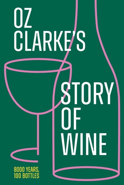 Cover for Oz Clarke · Oz Clarke’s Story of Wine: 8000 Years, 100 Bottles (Innbunden bok) (2023)
