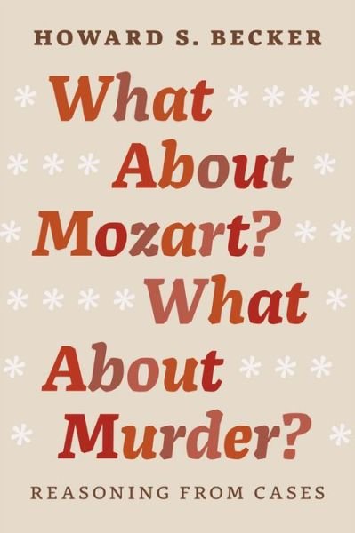Cover for Howard S. Becker · What About Mozart? What About Murder?: Reasoning From Cases (Taschenbuch) (2014)