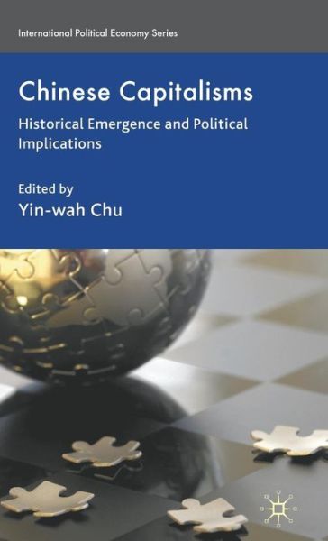 Chinese Capitalisms: Historical Emergence and Political Implications - International Political Economy Series - Yin-wah Chu - Böcker - Palgrave Macmillan - 9780230576490 - 13 januari 2010