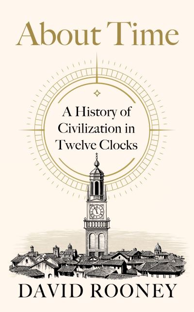 Cover for David Rooney · About Time: A History of Civilization in Twelve Clocks (Hardcover Book) (2021)