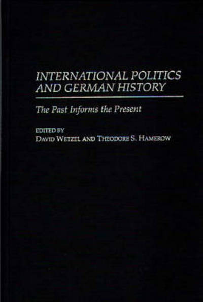 Cover for Theodore S. Hamerow · International Politics and German History: The Past Informs the Present (Inbunden Bok) [1st edition] (1997)