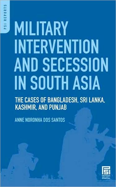 Cover for Anne N. Dos Santos · Military Intervention and Secession in South Asia: The Cases of Bangladesh, Sri Lanka, Kashmir, and Punjab - PSI Reports (Hardcover Book) (2007)