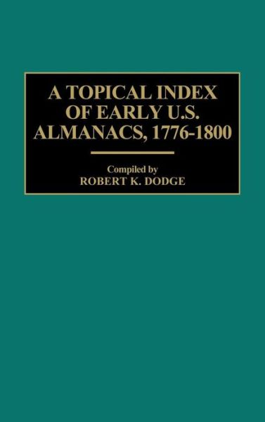 Cover for Robert K. Dodge · A Topical Index of Early U.S. Almanacs, 1776-1800 - Bibliographies and Indexes in American Literature (Hardcover Book) (1997)