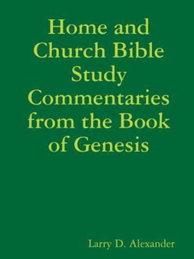 Cover for Larry D. Alexander · Home and Church Bible Study Commentaries from the Book of Genesis (Paperback Book) (2019)