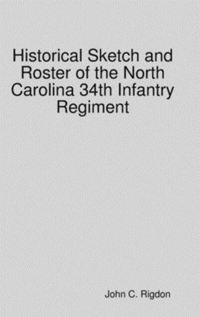 Cover for John C. Rigdon · Historical Sketch and Roster of the North Carolina 34th Infantry Regiment (Hardcover Book) (2019)