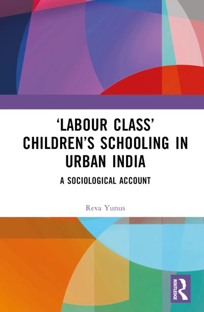 Cover for Yunus, Reva (University of York, UK) · ‘Labour Class’ Children’s Schooling in Urban India: A Sociological Account (Hardcover Book) (2023)