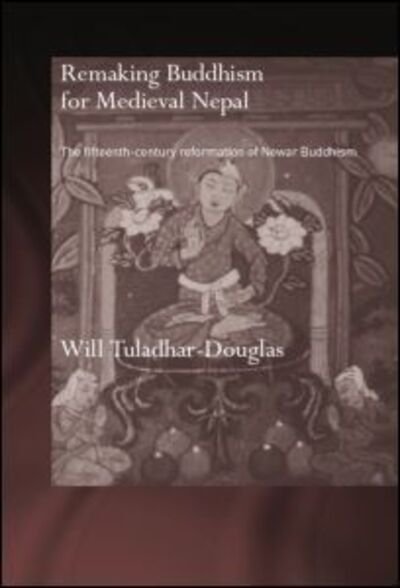 Cover for Tuladhar-Douglas, Will (Aberdeen University, UK) · Remaking Buddhism for Medieval Nepal: The Fifteenth-Century Reformation of Newar Buddhism - Routledge Critical Studies in Buddhism - Oxford Centre for Buddhist Studies (Paperback Bog) (2014)