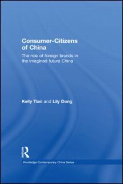 Cover for Tian, Kelly (New Mexico State University, USA) · Consumer-Citizens of China: The Role of Foreign Brands in the Imagined Future China - Routledge Contemporary China Series (Hardcover Book) (2010)