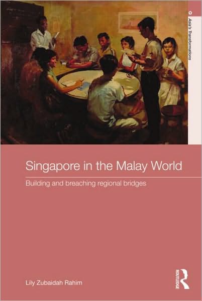 Cover for Rahim, Lily Zubaidah (University of Sydney, Australia) · Singapore in the Malay World: Building and Breaching Regional Bridges - Routledge Studies in Asia's Transformations (Paperback Bog) (2010)