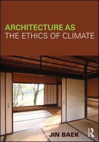 Cover for Baek, Jin (Seoul National University, South Korea) · Architecture as the Ethics of Climate (Hardcover Book) (2016)