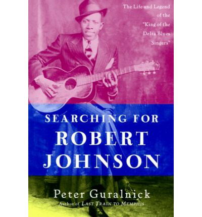 Searching for Robert Johnson: the Life and Legend of the "King of the Delta Blues Singers" - Peter Guralnick - Livros - Plume - 9780452279490 - 1 de agosto de 1998