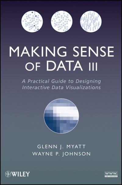 Cover for Myatt, Glenn J. (Leadscope, Inc.) · Making Sense of Data III: A Practical Guide to Designing Interactive Data Visualizations (Paperback Book) (2011)