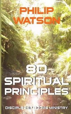 80 Spiritual Principles - Philip Watson - Kirjat - Discipleship Books - 9780473311490 - sunnuntai 31. toukokuuta 2015