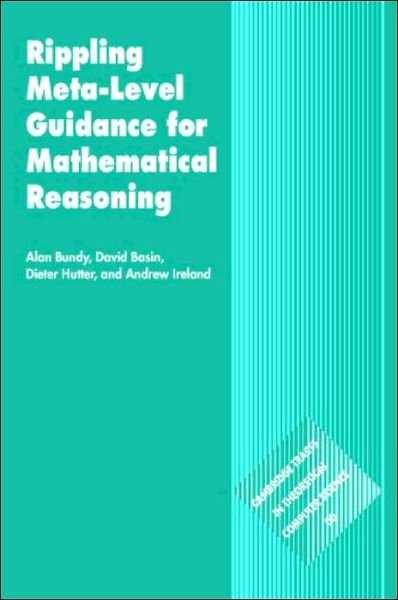 Cover for Bundy, Alan (University of Edinburgh) · Rippling: Meta-Level Guidance for Mathematical Reasoning - Cambridge Tracts in Theoretical Computer Science (Hardcover Book) (2005)
